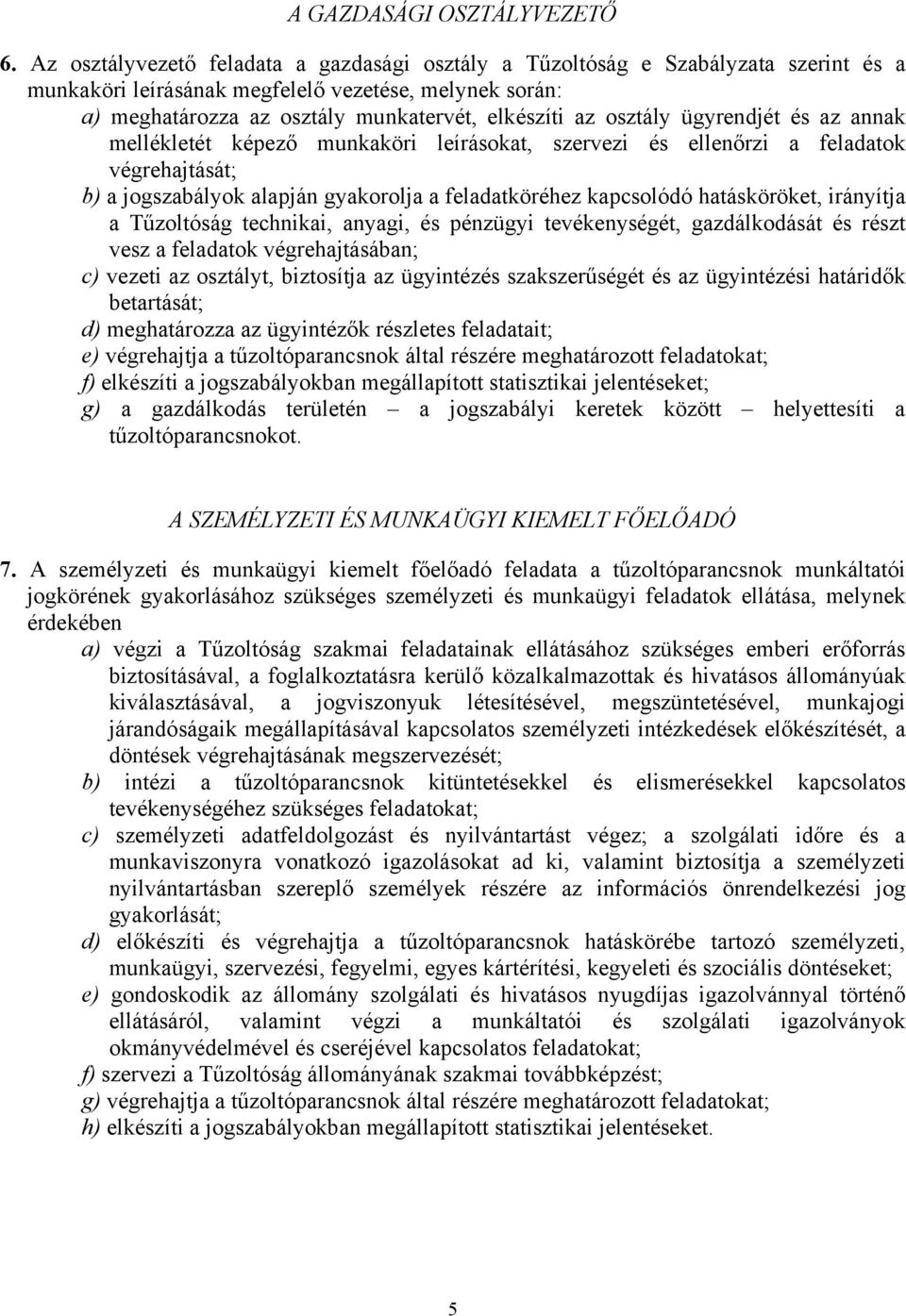 osztály ügyrendjét és az annak mellékletét képező munkaköri leírásokat, szervezi és ellenőrzi a feladatok végrehajtását; b) a jogszabályok alapján gyakorolja a feladatköréhez kapcsolódó hatásköröket,