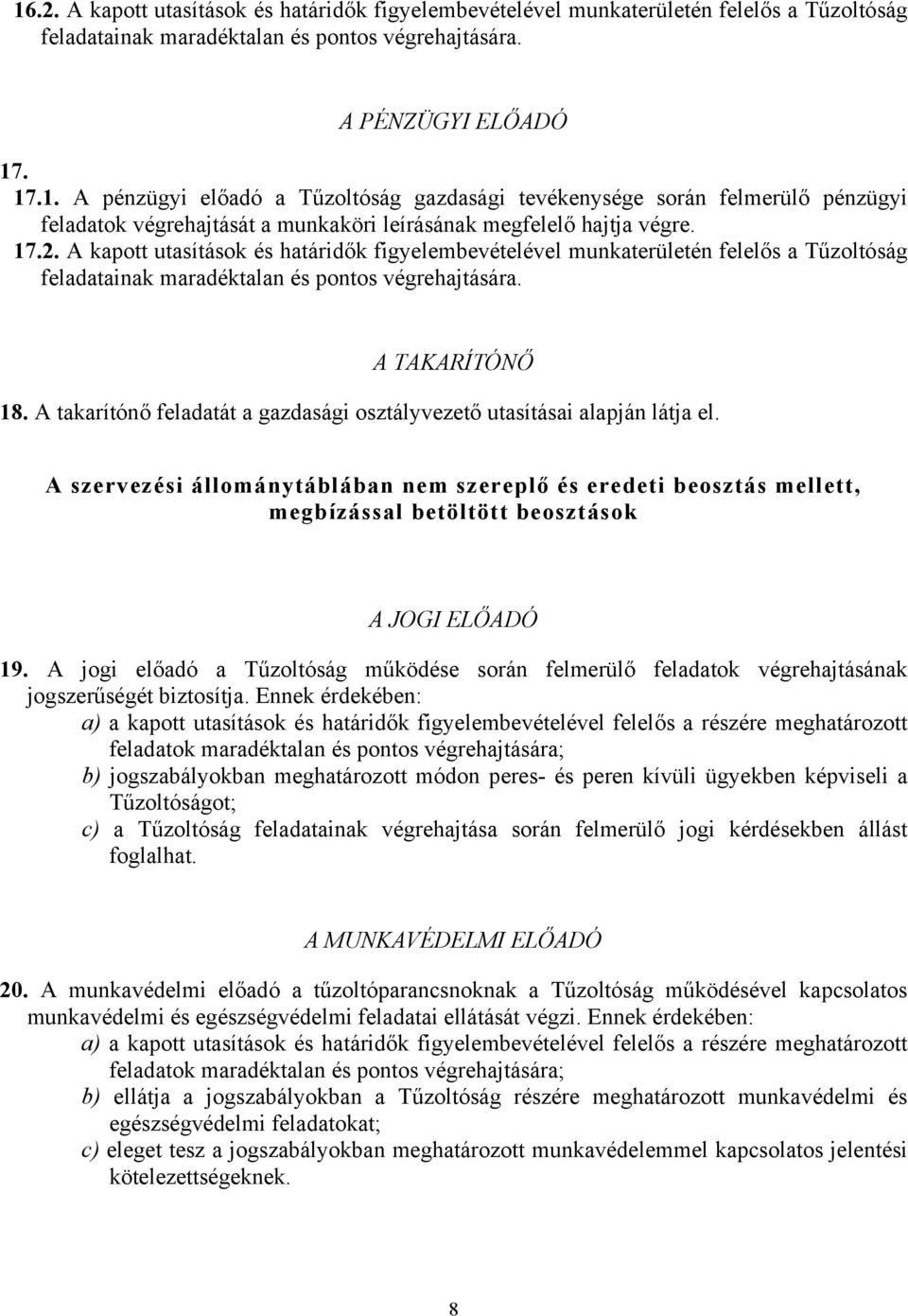 A takarítónő feladatát a gazdasági osztályvezető utasításai alapján látja el. A szervezési állománytáblában nem szereplő és eredeti beosztás mellett, megbízással betöltött beosztások A JOGI ELŐADÓ 19.