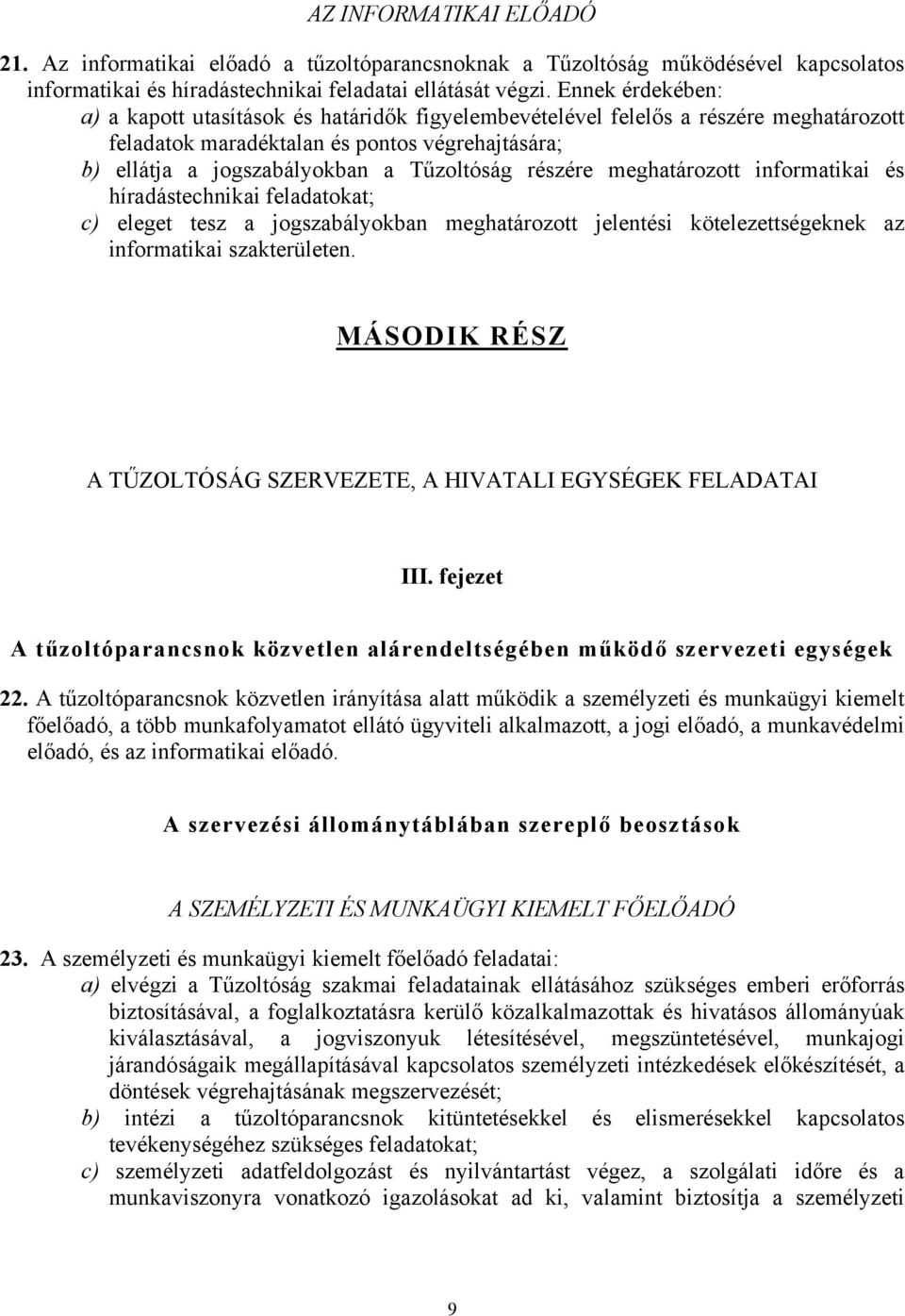 részére meghatározott informatikai és híradástechnikai feladatokat; c) eleget tesz a jogszabályokban meghatározott jelentési kötelezettségeknek az informatikai szakterületen.