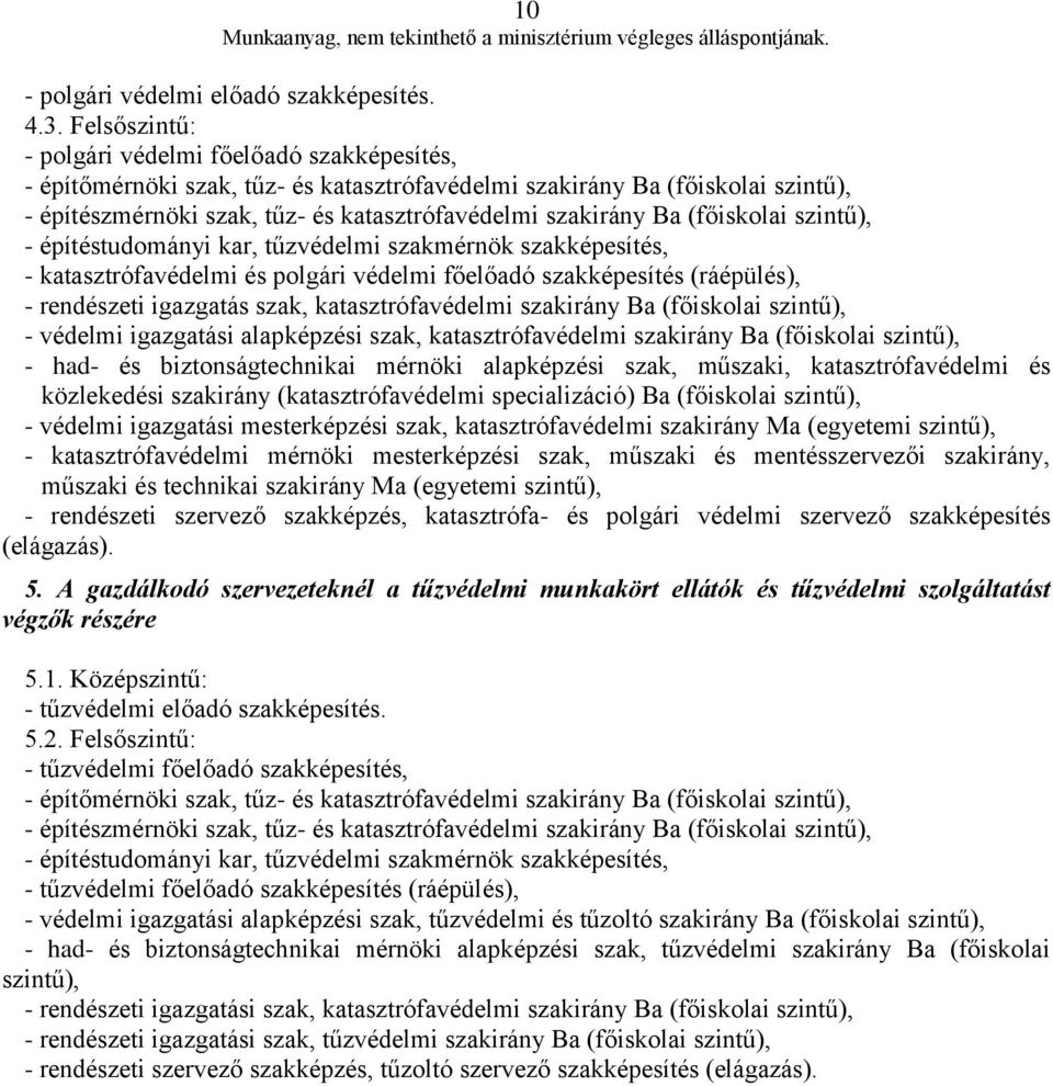 (főiskolai szintű), - építéstudományi kar, tűzvédelmi szakmérnök szakképesítés, - katasztrófavédelmi és polgári védelmi főelőadó szakképesítés (ráépülés), - rendészeti igazgatás szak,