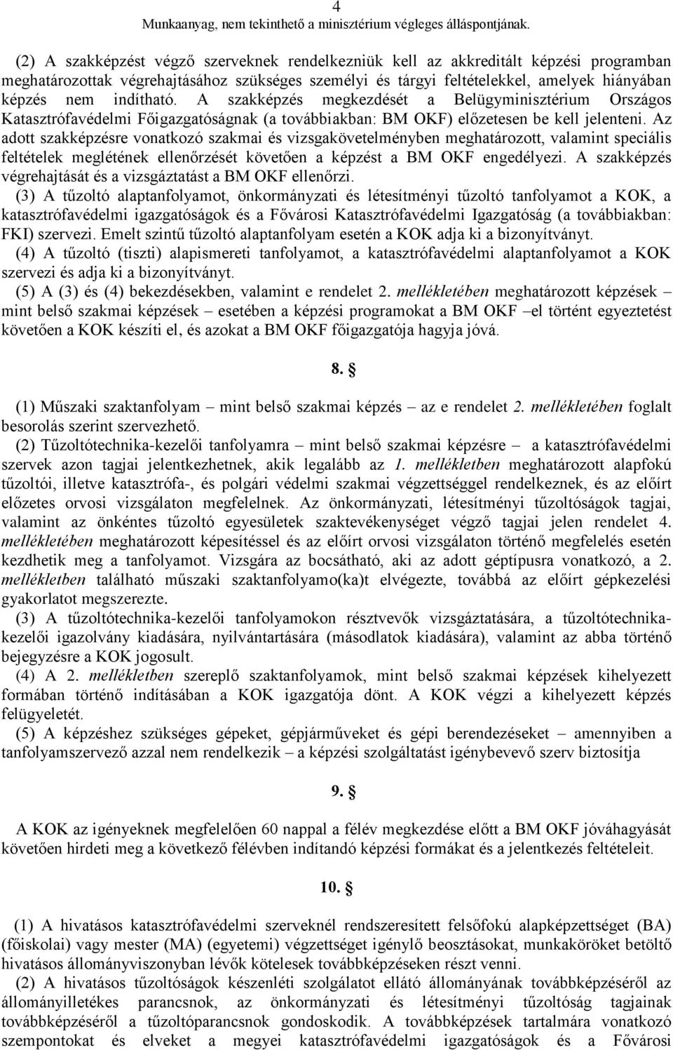 Az adott szakképzésre vonatkozó szakmai és vizsgakövetelményben meghatározott, valamint speciális feltételek meglétének ellenőrzését követően a képzést a BM OKF engedélyezi.