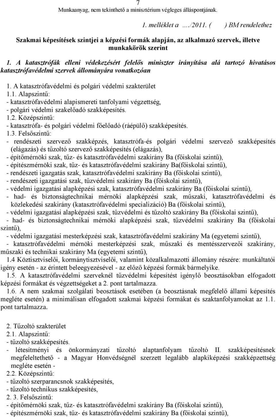 A katasztrófavédelmi és polgári védelmi szakterület 1.1. Alapszintű: - katasztrófavédelmi alapismereti tanfolyami végzettség, - polgári védelmi szakelőadó szakképesítés. 1.2.