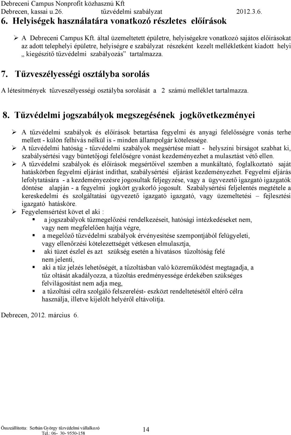 szabályozás tartalmazza. 7. Tűzveszélyességi osztályba sorolás A létesítmények tűzveszélyességi osztályba sorolását a 2 számú melléklet tartalmazza. 8.