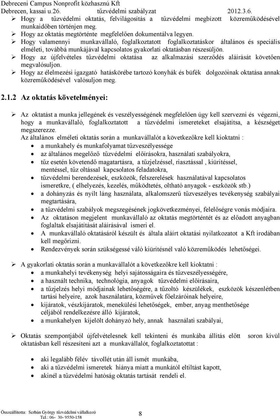 Hogy az újfelvételes tűzvédelmi oktatása az alkalmazási szerződés aláírását követően megvalósuljon.