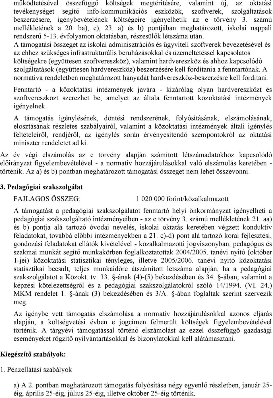 A támogatási összeget az iskolai adminisztrációs és ügyviteli szoftverek bevezetésével és az ehhez szükséges infrastrukturális beruházásokkal és üzemeltetéssel kapcsolatos költségekre (együttesen