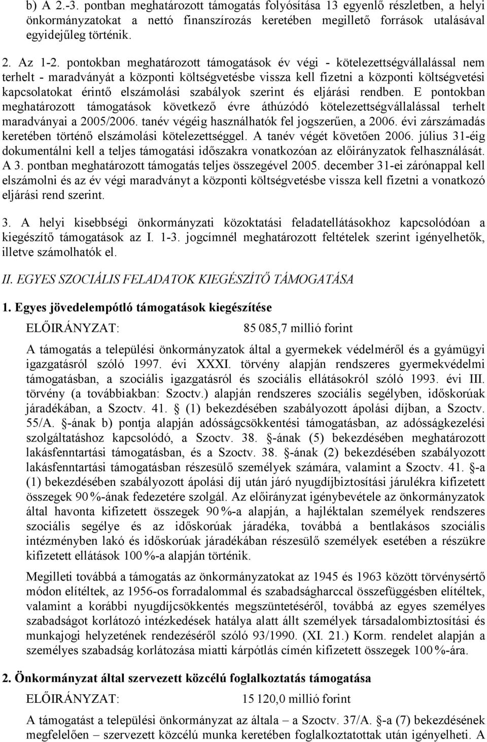 elszámolási szabályok szerint és eljárási rendben. E pontokban meghatározott támogatások következő évre áthúzódó kötelezettségvállalással terhelt maradványai a 2005/2006.