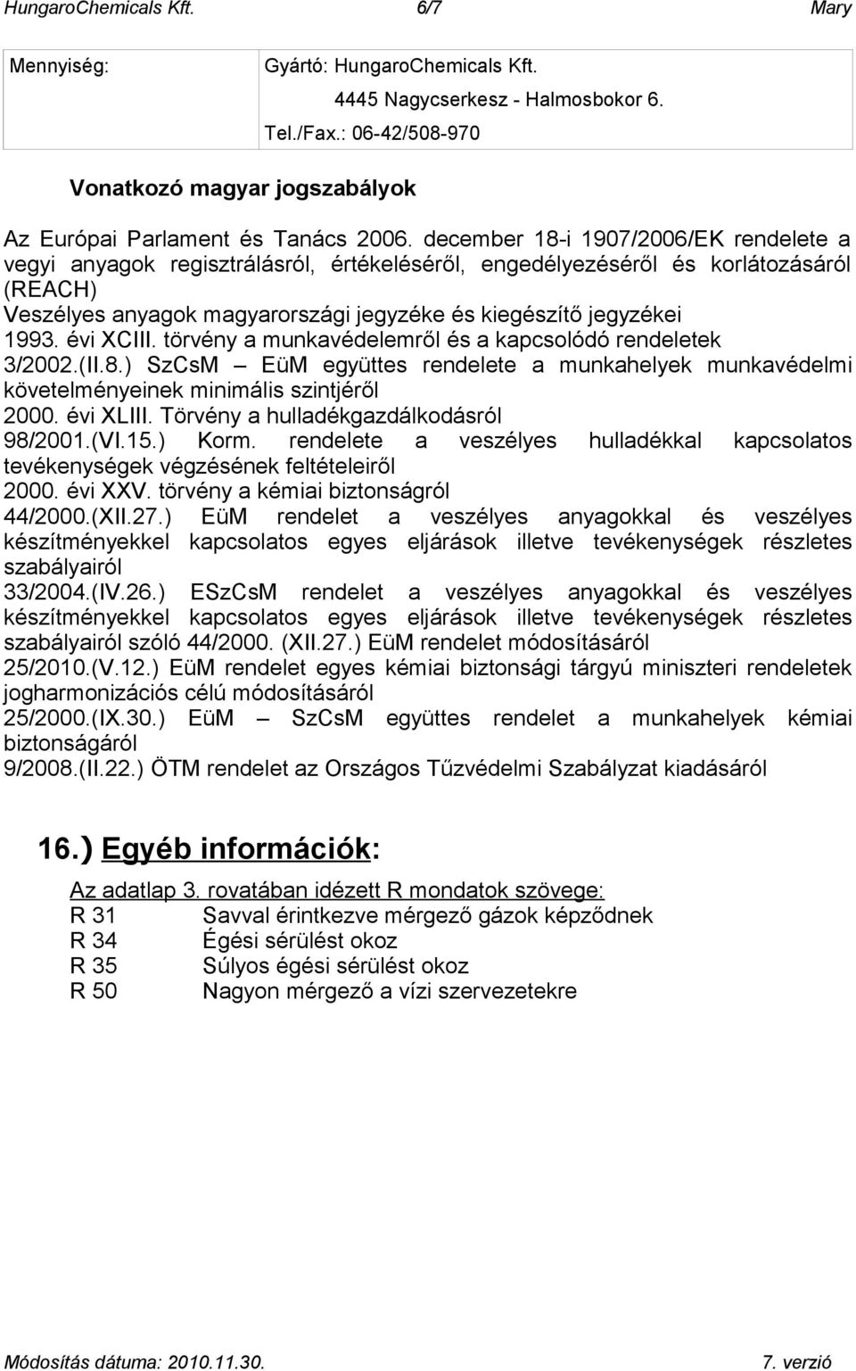 évi XCIII. törvény a munkavédelemről és a kapcsolódó rendeletek 3/2002.(II.8.) SzCsM EüM együttes rendelete a munkahelyek munkavédelmi követelményeinek minimális szintjéről 2000. évi XLIII.