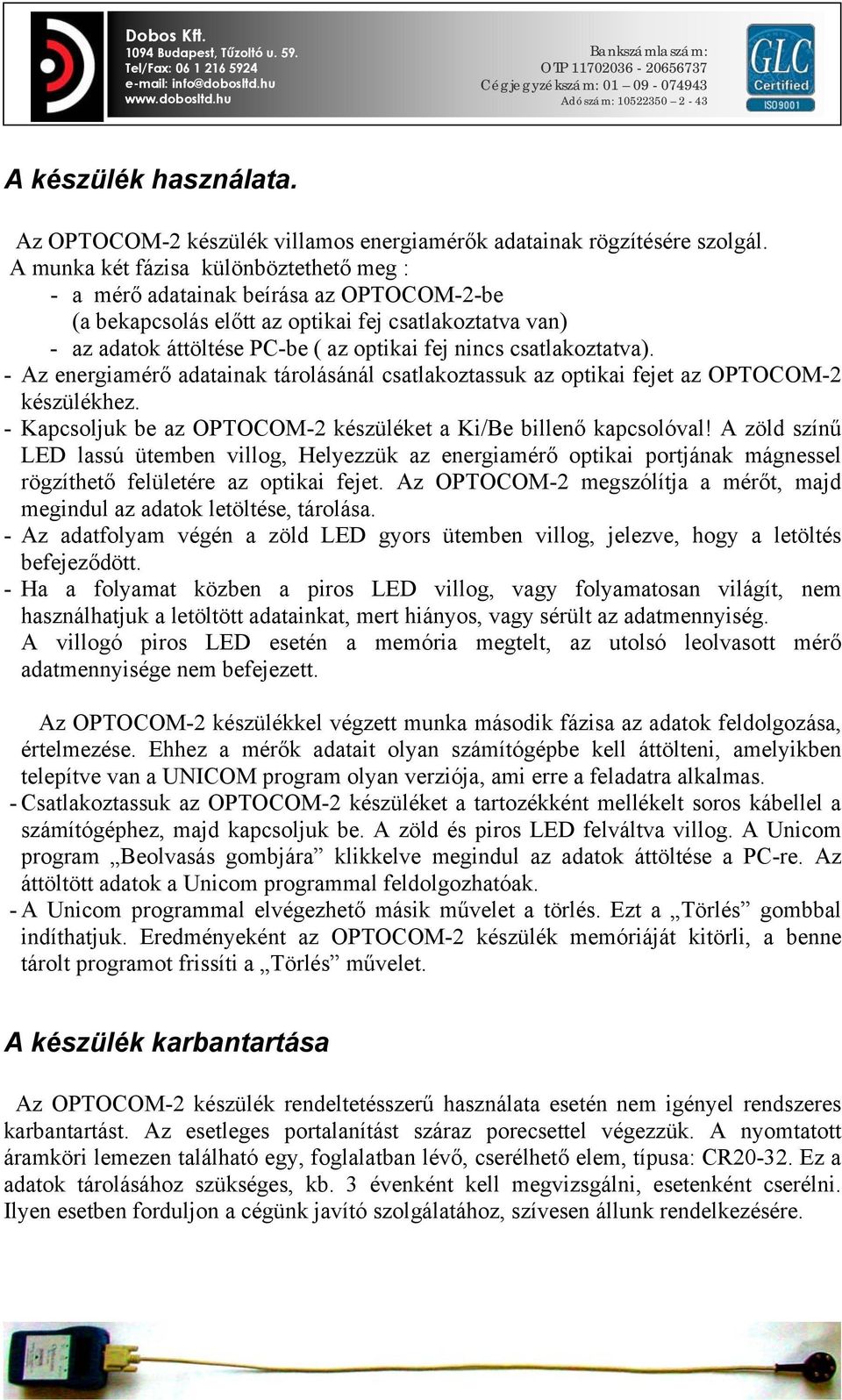 csatlakoztatva). - Az energiamérő adatainak tárolásánál csatlakoztassuk az optikai fejet az OPTOCOM-2 készülékhez. - Kapcsoljuk be az OPTOCOM-2 készüléket a Ki/Be billenő kapcsolóval!