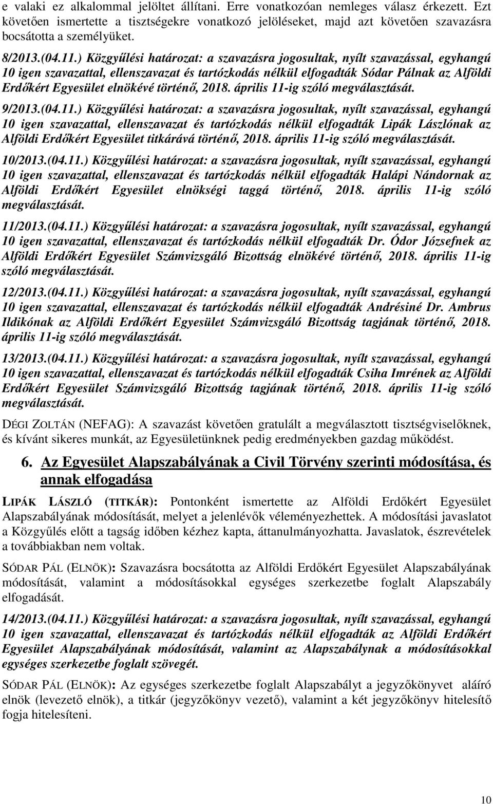 ) Közgyűlési határozat: a szavazásra jogosultak, nyílt szavazással, egyhangú 10 igen szavazattal, ellenszavazat és tartózkodás nélkül elfogadták Sódar Pálnak az Alföldi Erdőkért Egyesület elnökévé