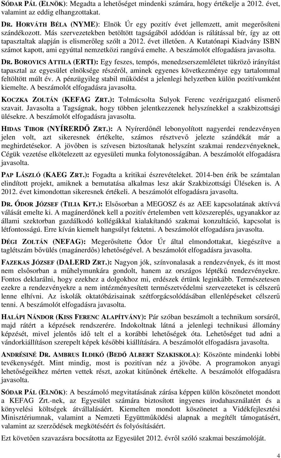 Más szervezetekben betöltött tagságából adódóan is rálátással bír, így az ott tapasztaltak alapján is elismerőleg szólt a 2012. évet illetően.