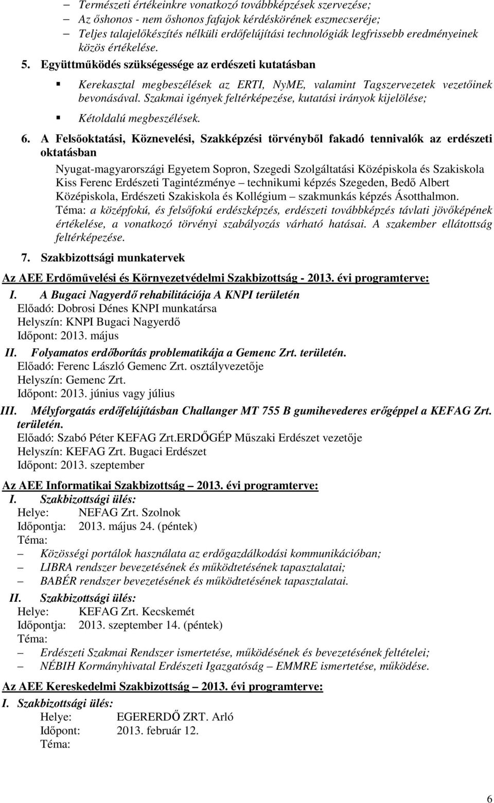 Szakmai igények feltérképezése, kutatási irányok kijelölése; Kétoldalú megbeszélések. 6.