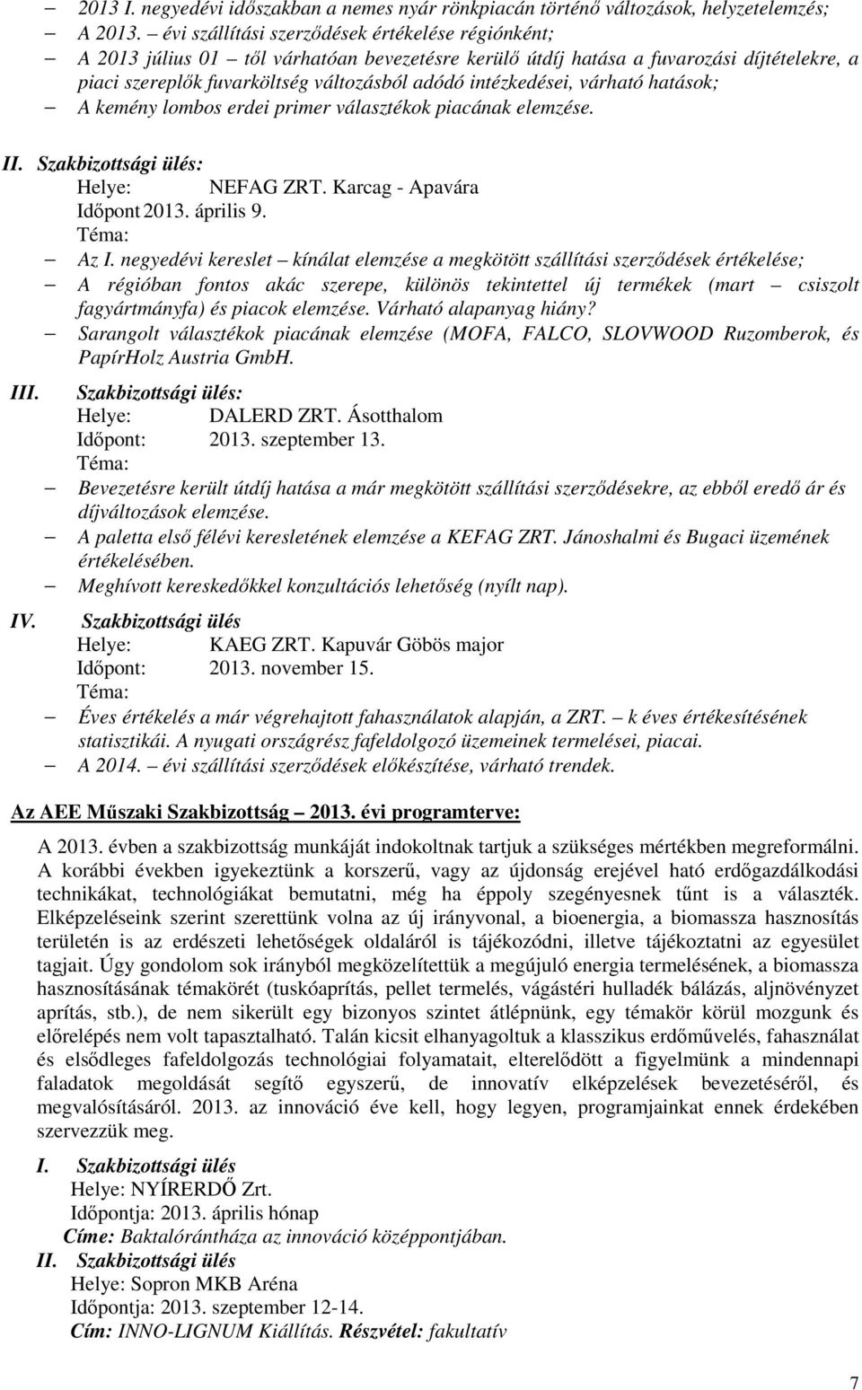 intézkedései, várható hatások; A kemény lombos erdei primer választékok piacának elemzése. II. Szakbizottsági ülés: Helye: NEFAG ZRT. Karcag - Apavára Időpont 2013. április 9. Az I.