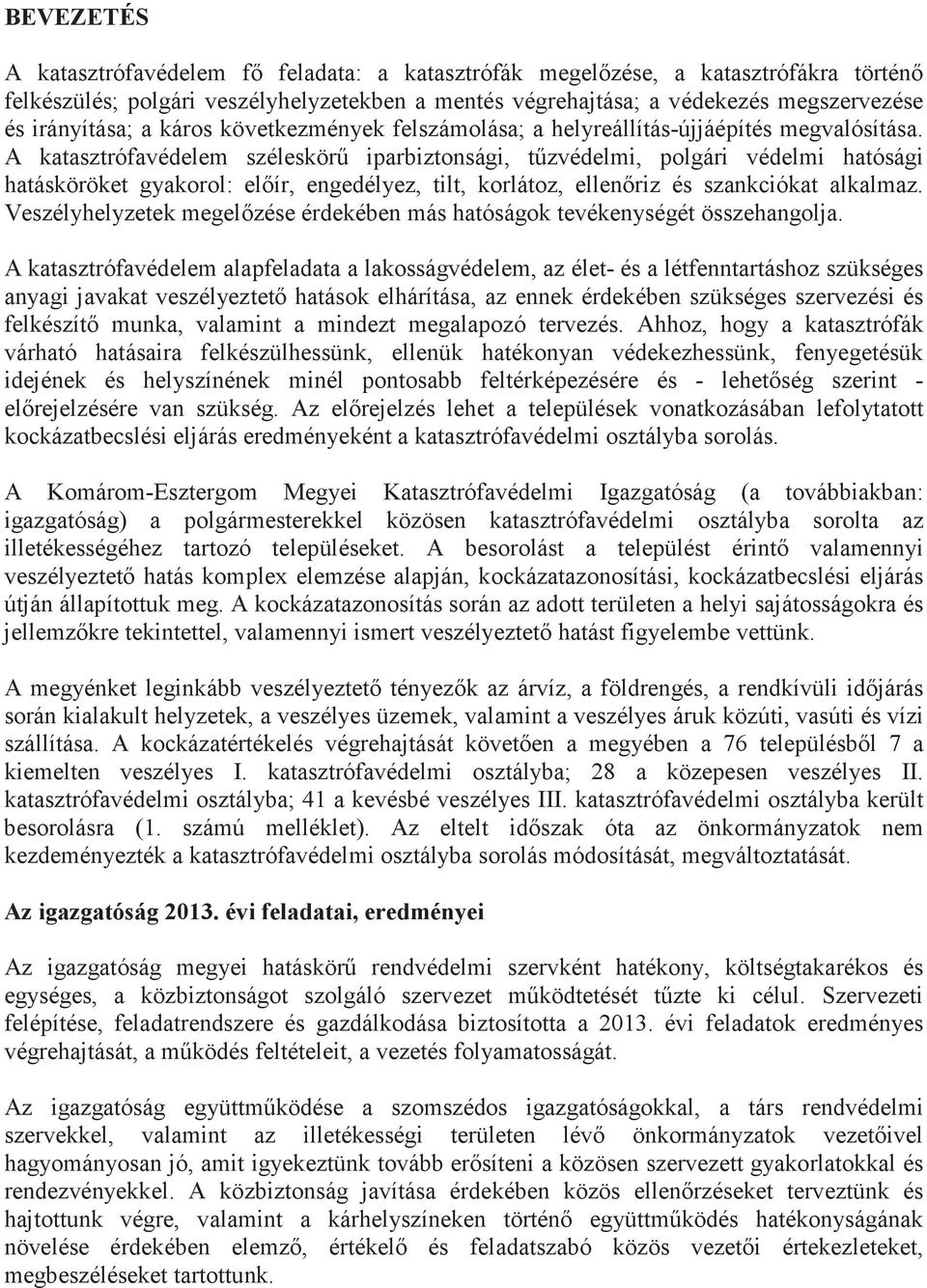 A katasztrófavédelem széleskör iparbiztonsági, tzvédelmi, polgári védelmi hatósági hatásköröket gyakorol: elír, engedélyez, tilt, korlátoz, ellenriz és szankciókat alkalmaz.