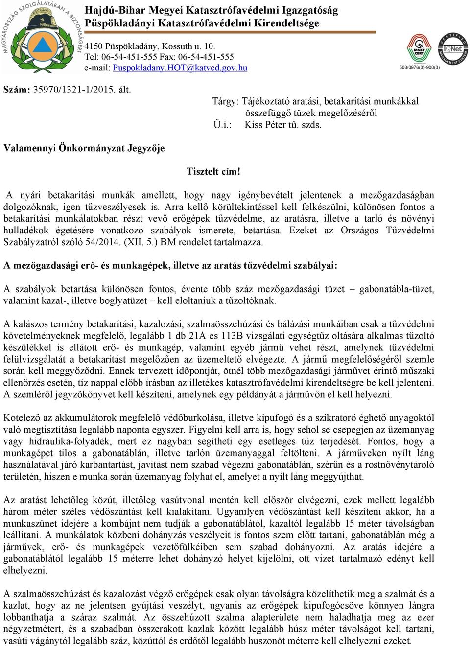 Valamennyi Önkormányzat Jegyzője Tisztelt cím! A nyári betakarítási munkák amellett, hogy nagy igénybevételt jelentenek a mezőgazdaságban dolgozóknak, igen tűzveszélyesek is.