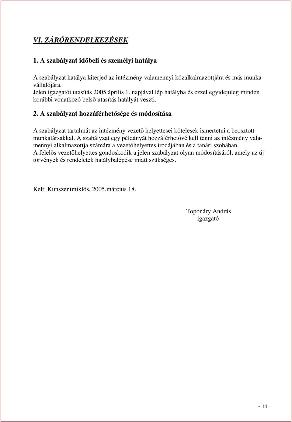 A szabályzat hozzáférhet sége és módosítása A szabályzat tartalmát az intézmény vezet helyettesei kötelesek ismertetni a beosztott munkatársakkal.