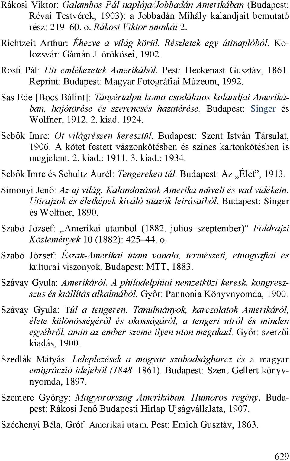 Reprint: Budapest: Magyar Fotográfiai Múzeum, 1992. Sas Ede [Bocs Bálint]: Tányértalpú koma csodálatos kalandjai Amerikában, hajótörése és szerencsés hazatérése. Budapest: Singer és Wolfner, 1912. 2.