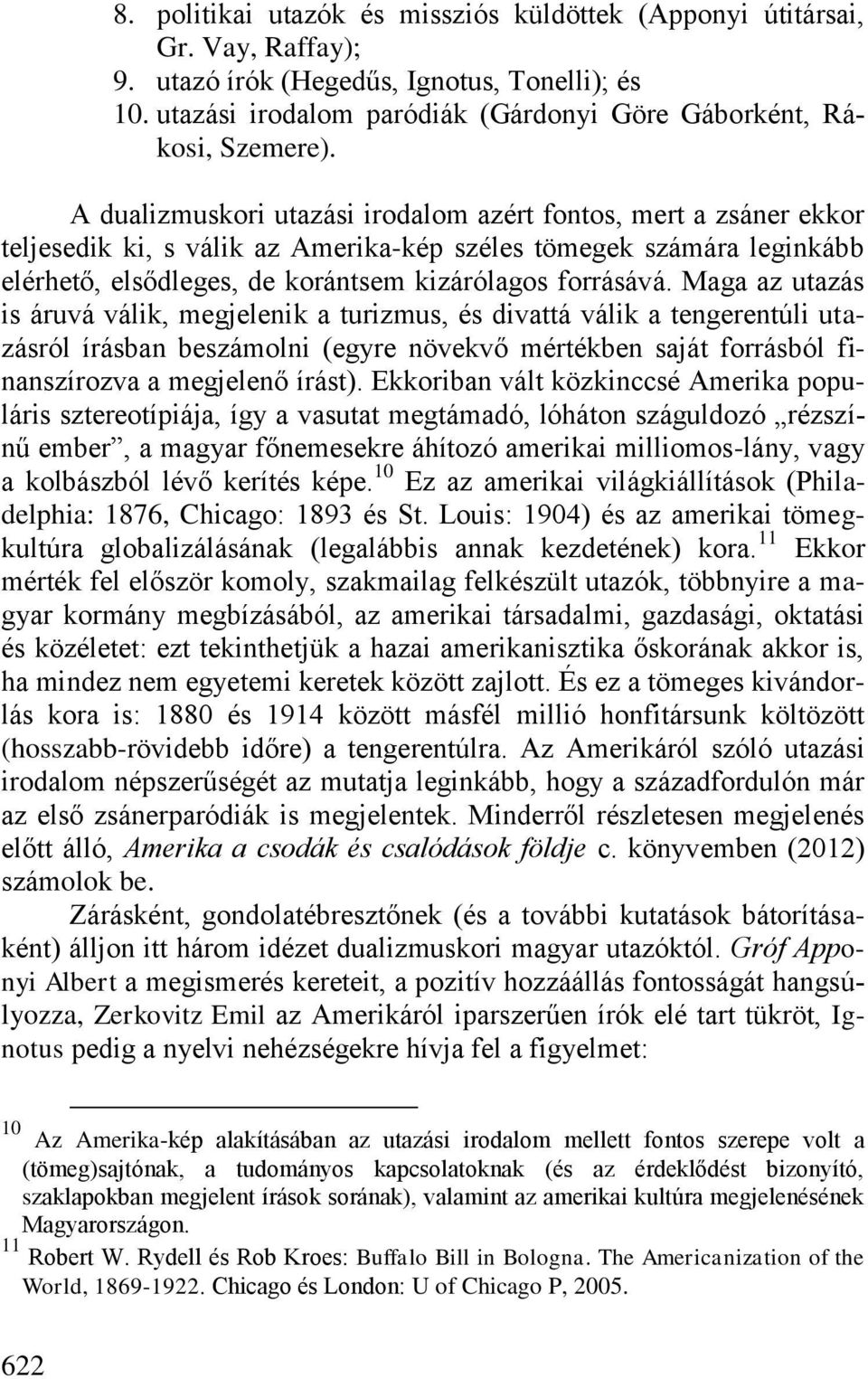 Maga az utazás is áruvá válik, megjelenik a turizmus, és divattá válik a tengerentúli utazásról írásban beszámolni (egyre növekvő mértékben saját forrásból finanszírozva a megjelenő írást).