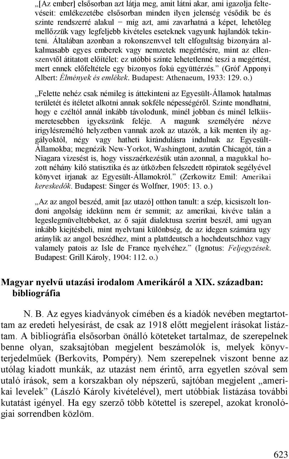 Általában azonban a rokonszenvvel telt elfogultság bizonyára alkalmasabb egyes emberek vagy nemzetek megértésére, mint az ellenszenvtől átitatott előítélet: ez utóbbi szinte lehetetlenné teszi a