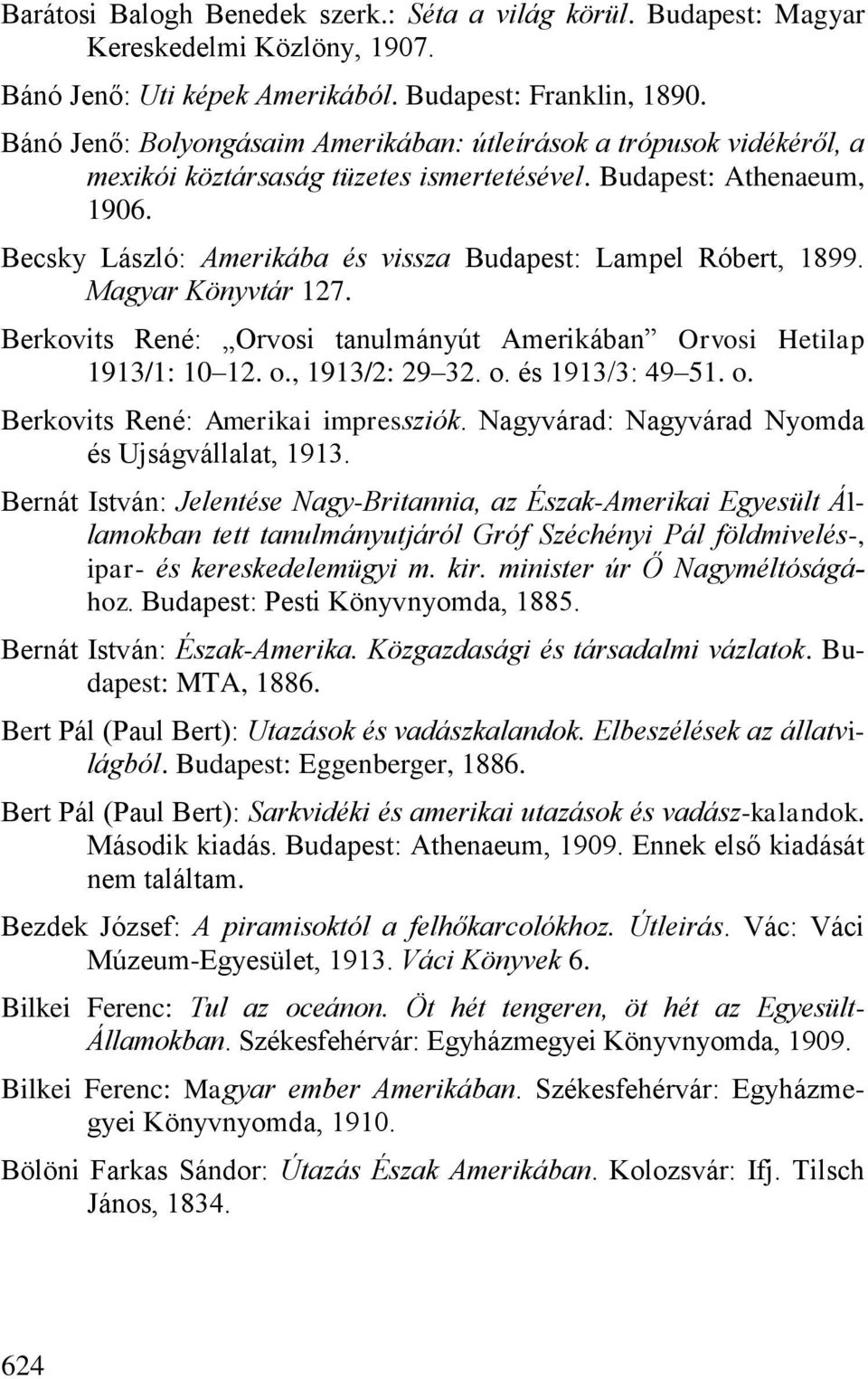 Becsky László: Amerikába és vissza Budapest: Lampel Róbert, 1899. Magyar Könyvtár 127. Berkovits René: Orvosi tanulmányút Amerikában Orvosi Hetilap 1913/1: 10 12. o., 1913/2: 29 32. o. és 1913/3: 49 51.