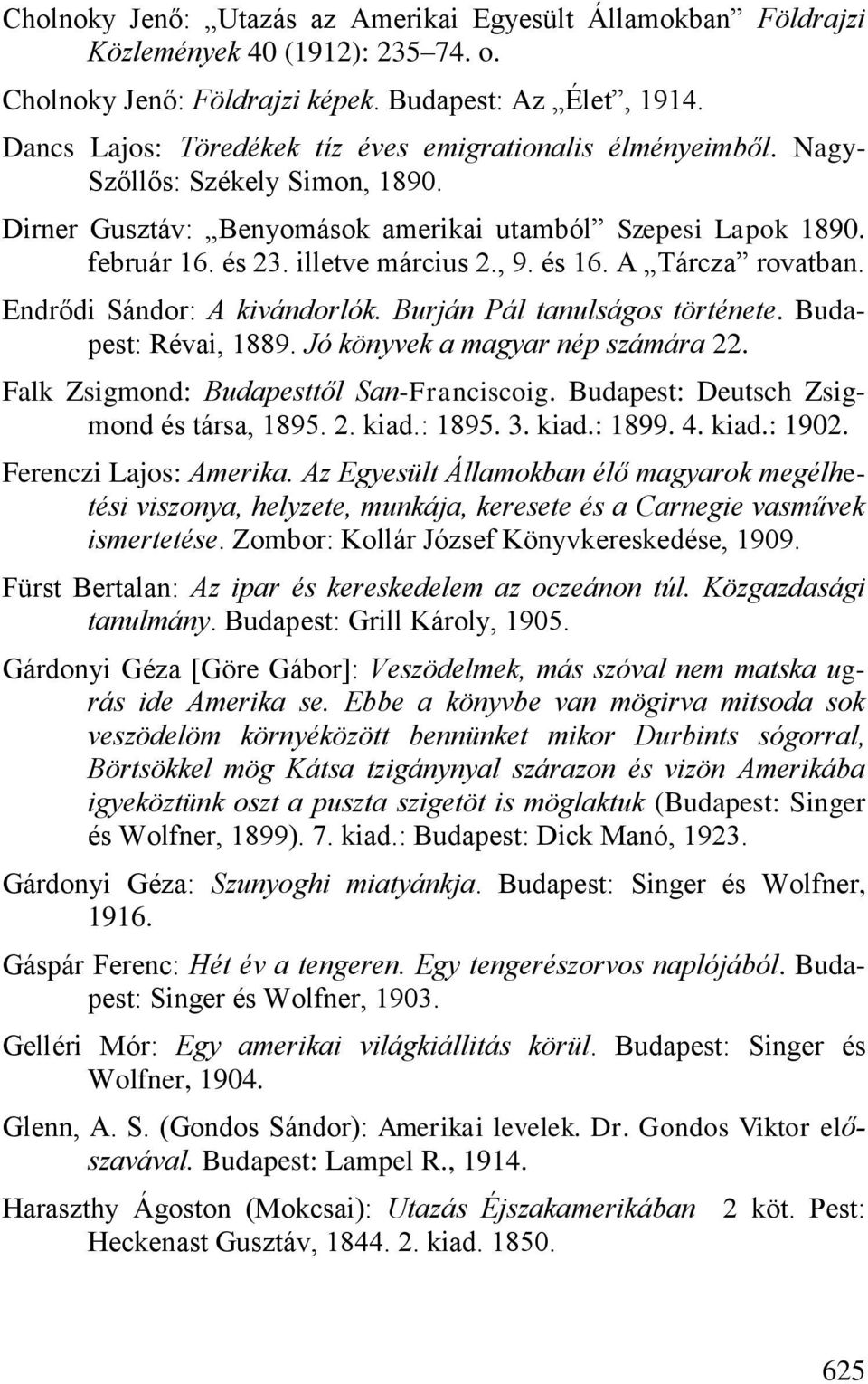, 9. és 16. A Tárcza rovatban. Endrődi Sándor: A kivándorlók. Burján Pál tanulságos története. Budapest: Révai, 1889. Jó könyvek a magyar nép számára 22. Falk Zsigmond: Budapesttől San-Franciscoig.