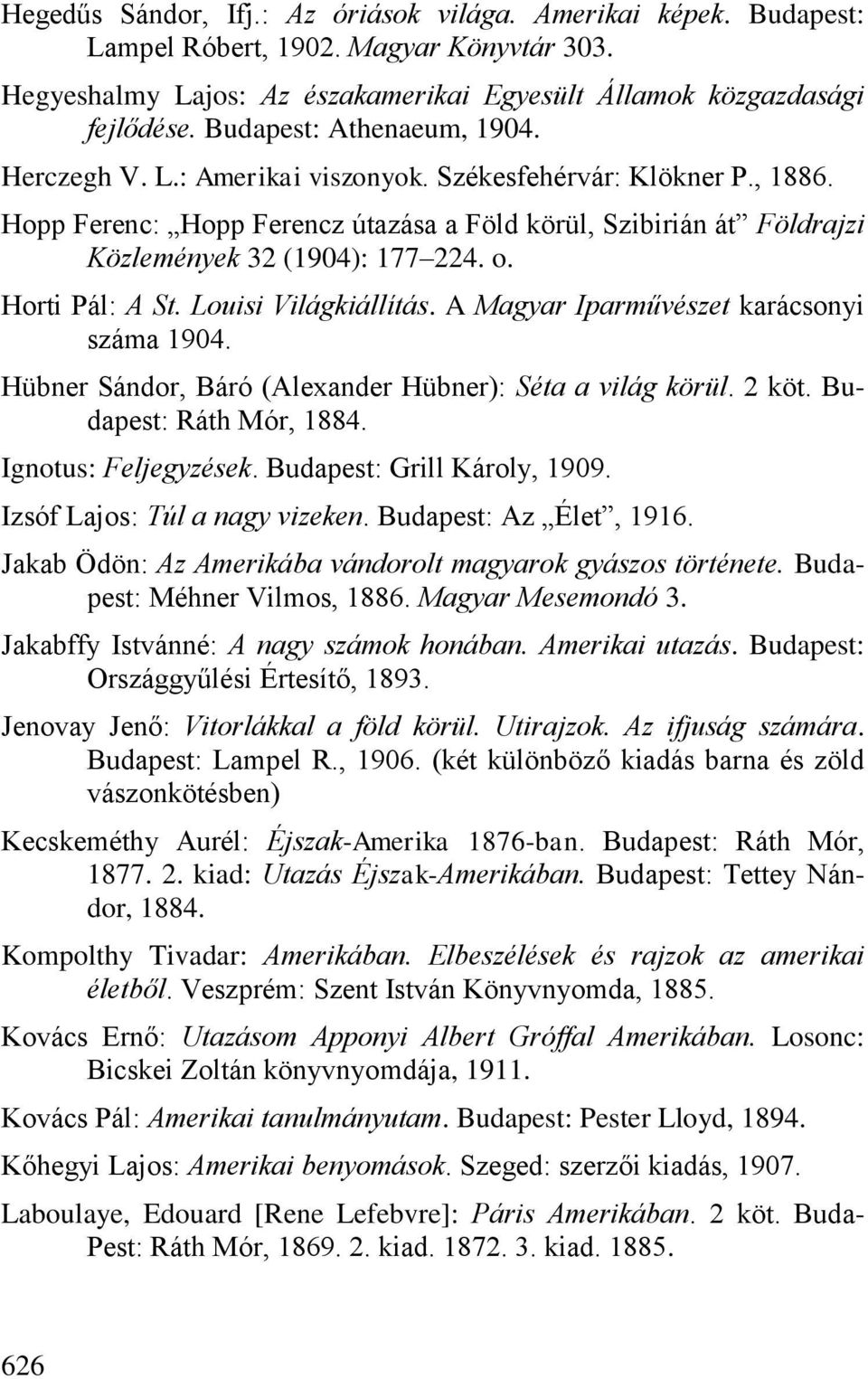 o. Horti Pál: A St. Louisi Világkiállítás. A Magyar Iparművészet karácsonyi száma 1904. Hübner Sándor, Báró (Alexander Hübner): Séta a világ körül. 2 köt. Budapest: Ráth Mór, 1884.