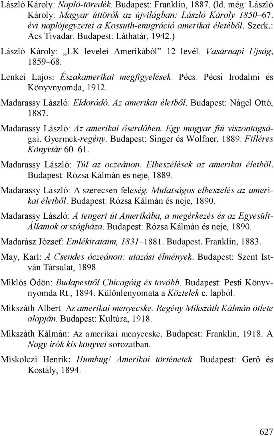 Madarassy László: Eldorádó. Az amerikai életből. Budapest: Nágel Ottó, 1887. Madarassy László: Az amerikai őserdőben. Egy magyar fiú viszontagságai. Gyermek-regény. Budapest: Singer és Wolfner, 1889.