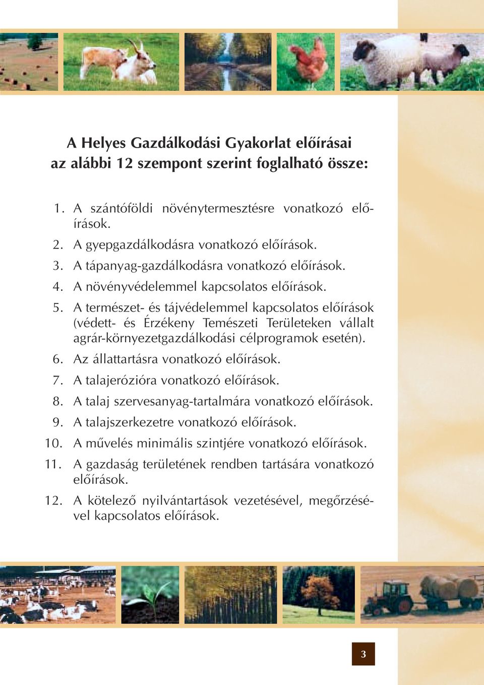 A természet- és tájvédelemmel kapcsolatos elôírások (védett- és Érzékeny Temészeti Területeken vállalt agrár-környezetgazdálkodási célprogramok esetén). 6. Az állattartásra vonatkozó elôírások. 7.