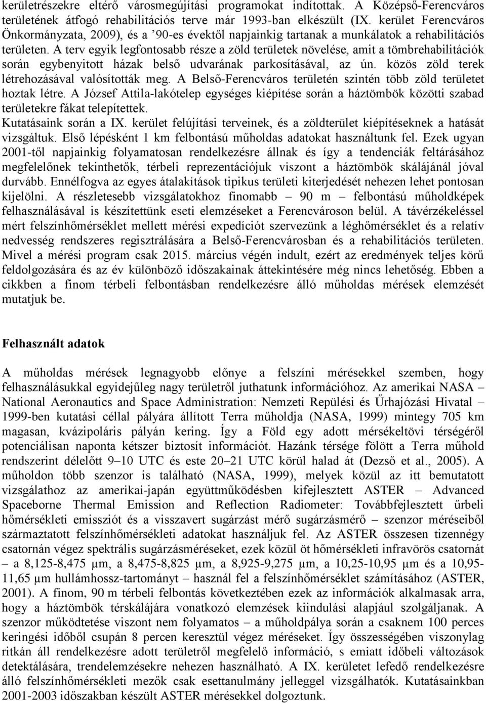 A terv egyik legfontosabb része a zöld területek növelése, amit a tömbrehabilitációk során egybenyitott házak belső udvarának parkosításával, az ún. közös zöld terek létrehozásával valósították meg.