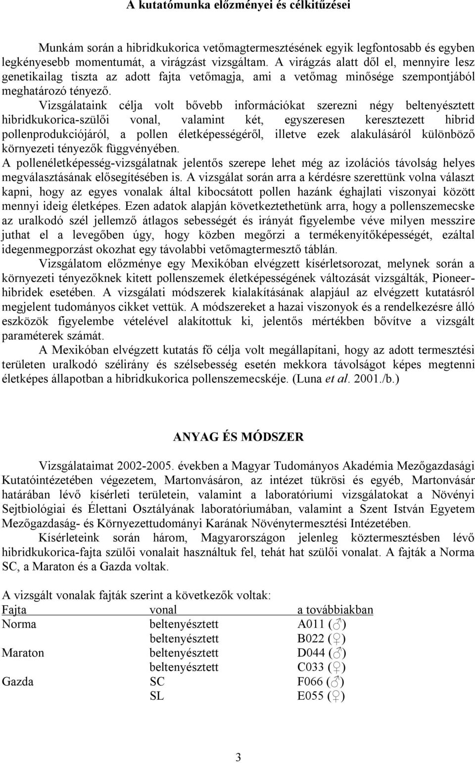 Vizsgálataink célja volt bővebb információkat szerezni négy beltenyésztett hibridkukorica-szülői vonal, valamint két, egyszeresen keresztezett hibrid pollenprodukciójáról, a pollen életképességéről,