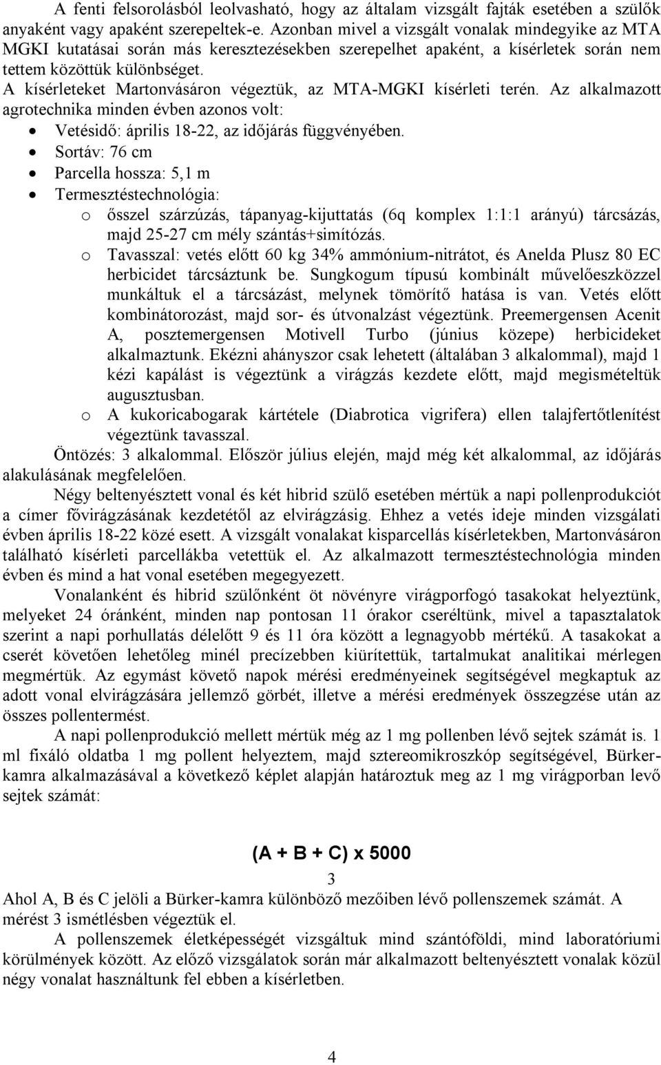A kísérleteket Martonvásáron végeztük, az MTA-MGKI kísérleti terén. Az alkalmazott agrotechnika minden évben azonos volt: Vetésidő: április 18-22, az időjárás függvényében.