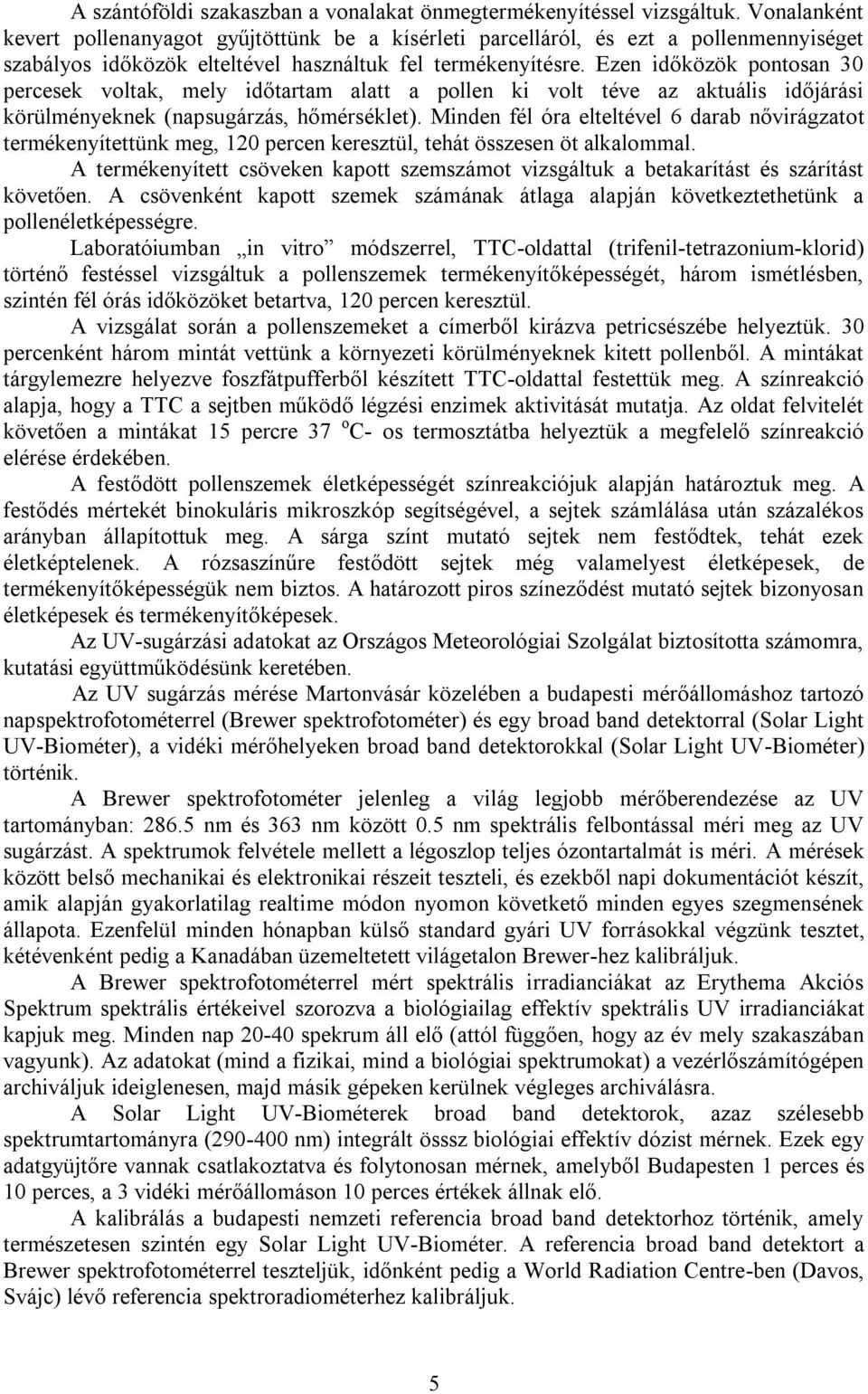 Ezen időközök pontosan 30 percesek voltak, mely időtartam alatt a pollen ki volt téve az aktuális időjárási körülményeknek (napsugárzás, hőmérséklet).