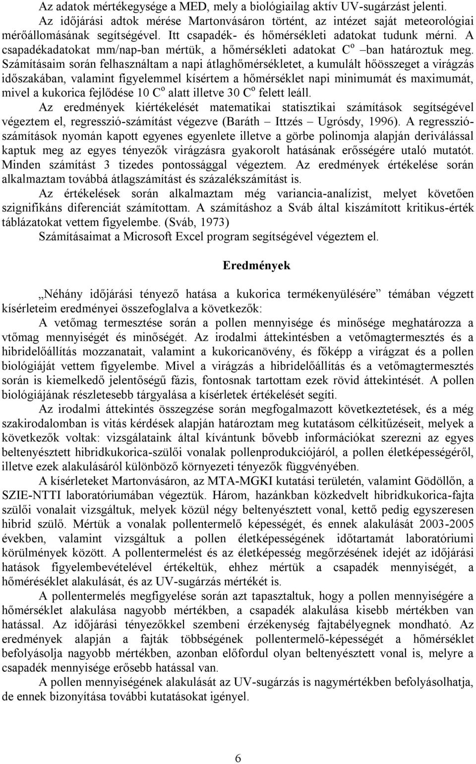Számításaim során felhasználtam a napi átlaghőmérsékletet, a kumulált hőösszeget a virágzás időszakában, valamint figyelemmel kísértem a hőmérséklet napi minimumát és maximumát, mivel a kukorica