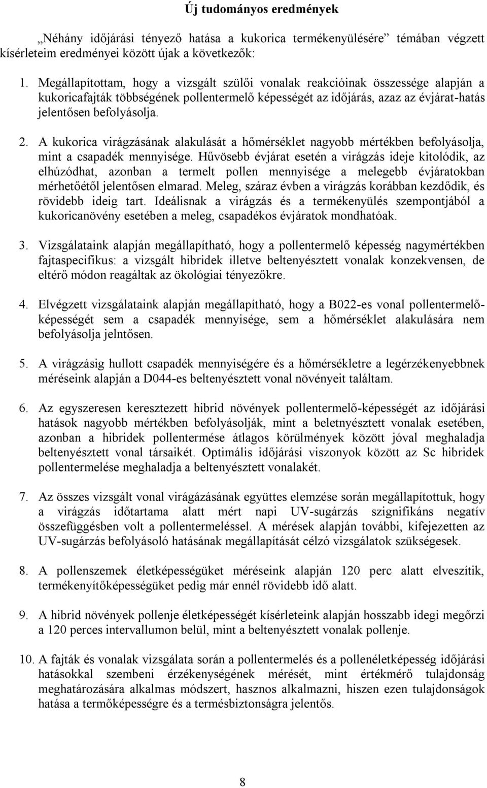 A kukorica virágzásának alakulását a hőmérséklet nagyobb mértékben befolyásolja, mint a csapadék mennyisége.