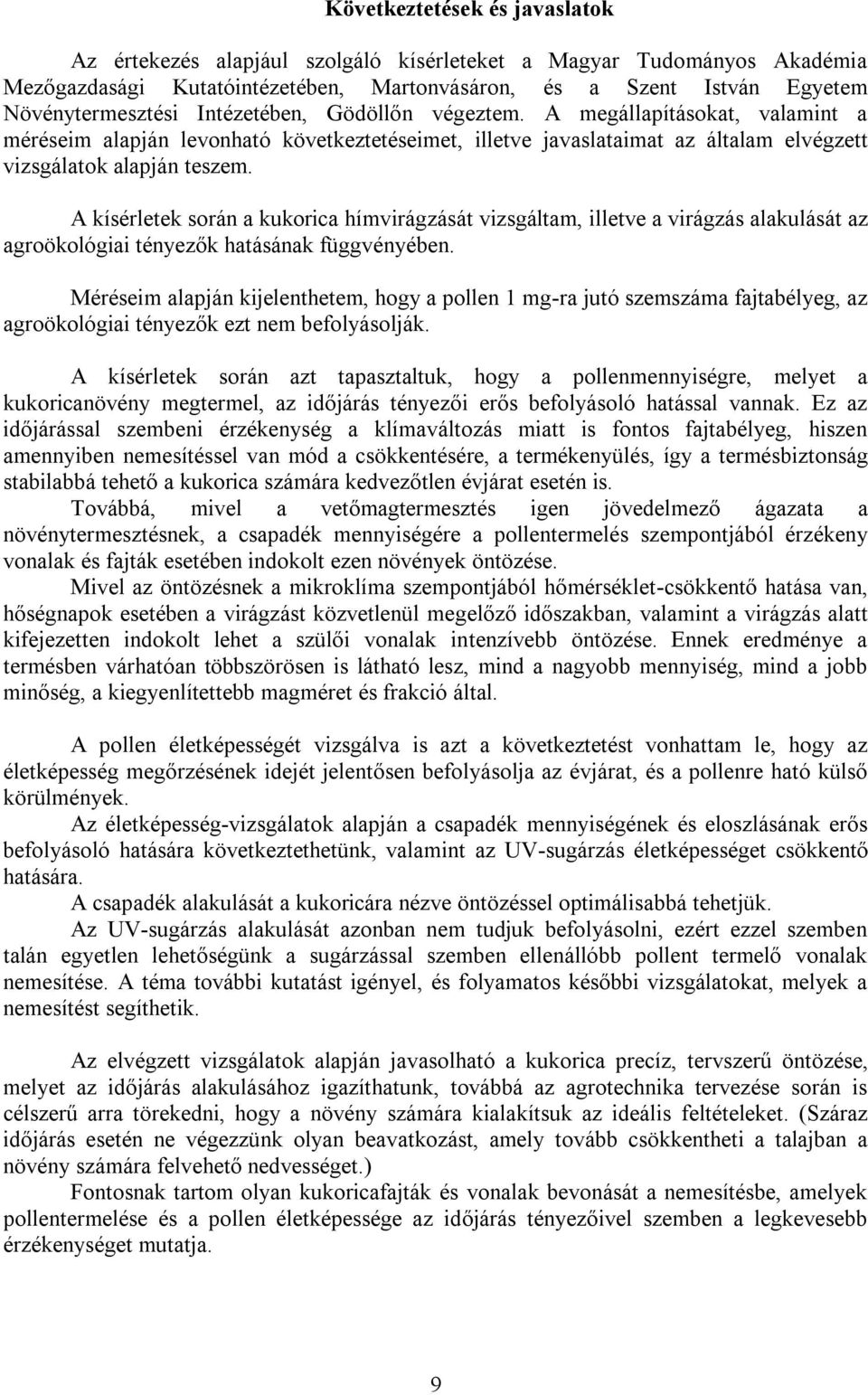 A kísérletek során a kukorica hímvirágzását vizsgáltam, illetve a virágzás alakulását az agroökológiai tényezők hatásának függvényében.