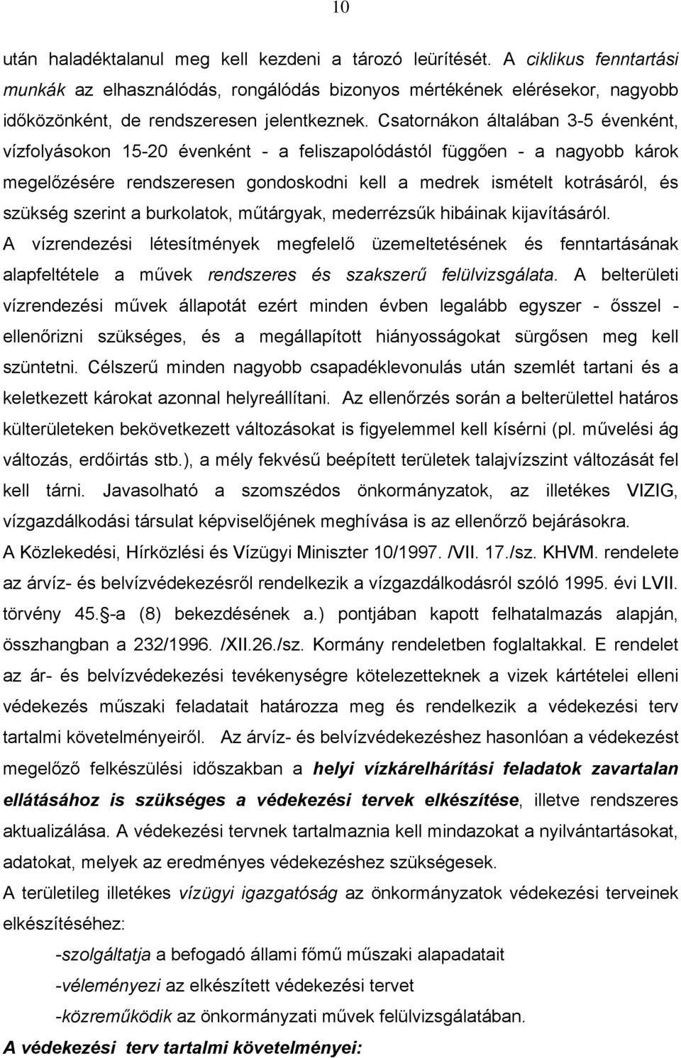 Csatornákon általában 3-5 évenként, vízfolyásokon 15-20 évenként - a feliszapolódástól függően - a nagyobb károk megelőzésére rendszeresen gondoskodni kell a medrek ismételt kotrásáról, és szükség