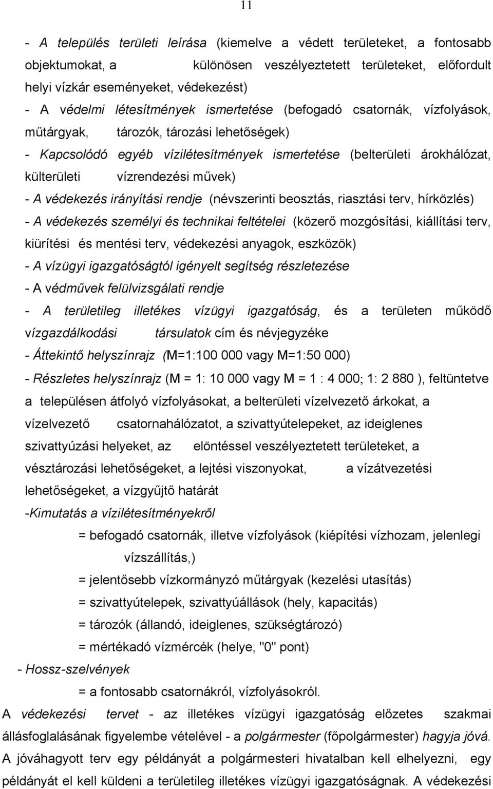 vízrendezési művek) - A védekezés irányítási rendje (névszerinti beosztás, riasztási terv, hírközlés) - A védekezés személyi és technikai feltételei (közerő mozgósítási, kiállítási terv, kiürítési és