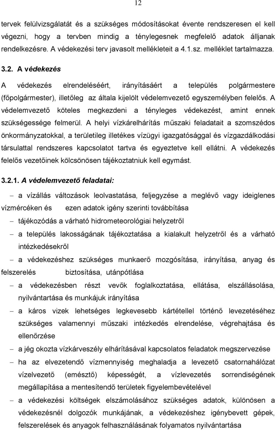 A védekezés A védekezés elrendeléséért, irányításáért a település polgármestere (főpolgármester), illetőleg az általa kijelölt védelemvezető egyszemélyben felelős.
