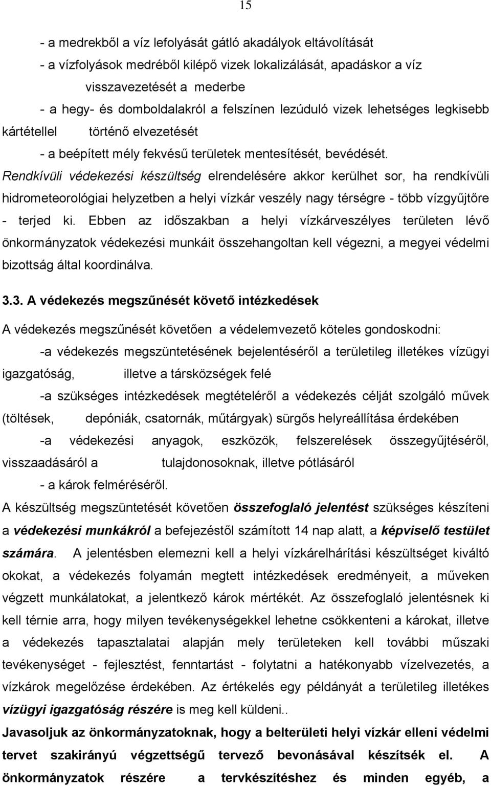 Rendkívüli védekezési készültség elrendelésére akkor kerülhet sor, ha rendkívüli hidrometeorológiai helyzetben a helyi vízkár veszély nagy térségre - több vízgyűjtőre - terjed ki.
