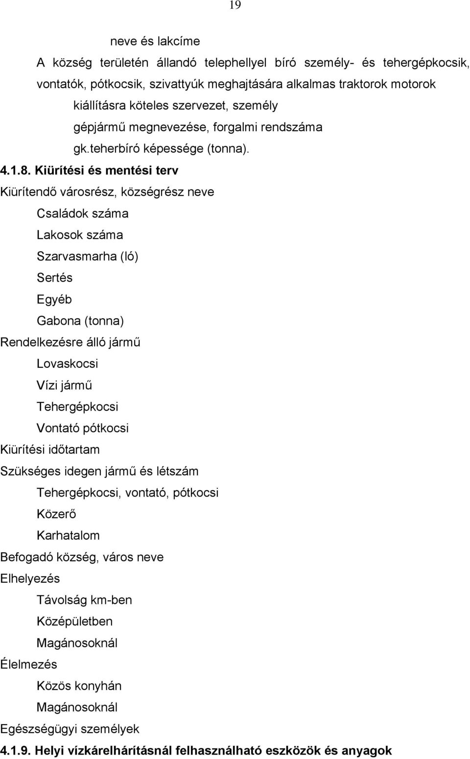 Kiürítési és mentési terv Kiürítendő városrész, községrész neve Családok száma Lakosok száma Szarvasmarha (ló) Sertés Egyéb Gabona (tonna) Rendelkezésre álló jármű Lovaskocsi Vízi jármű Tehergépkocsi
