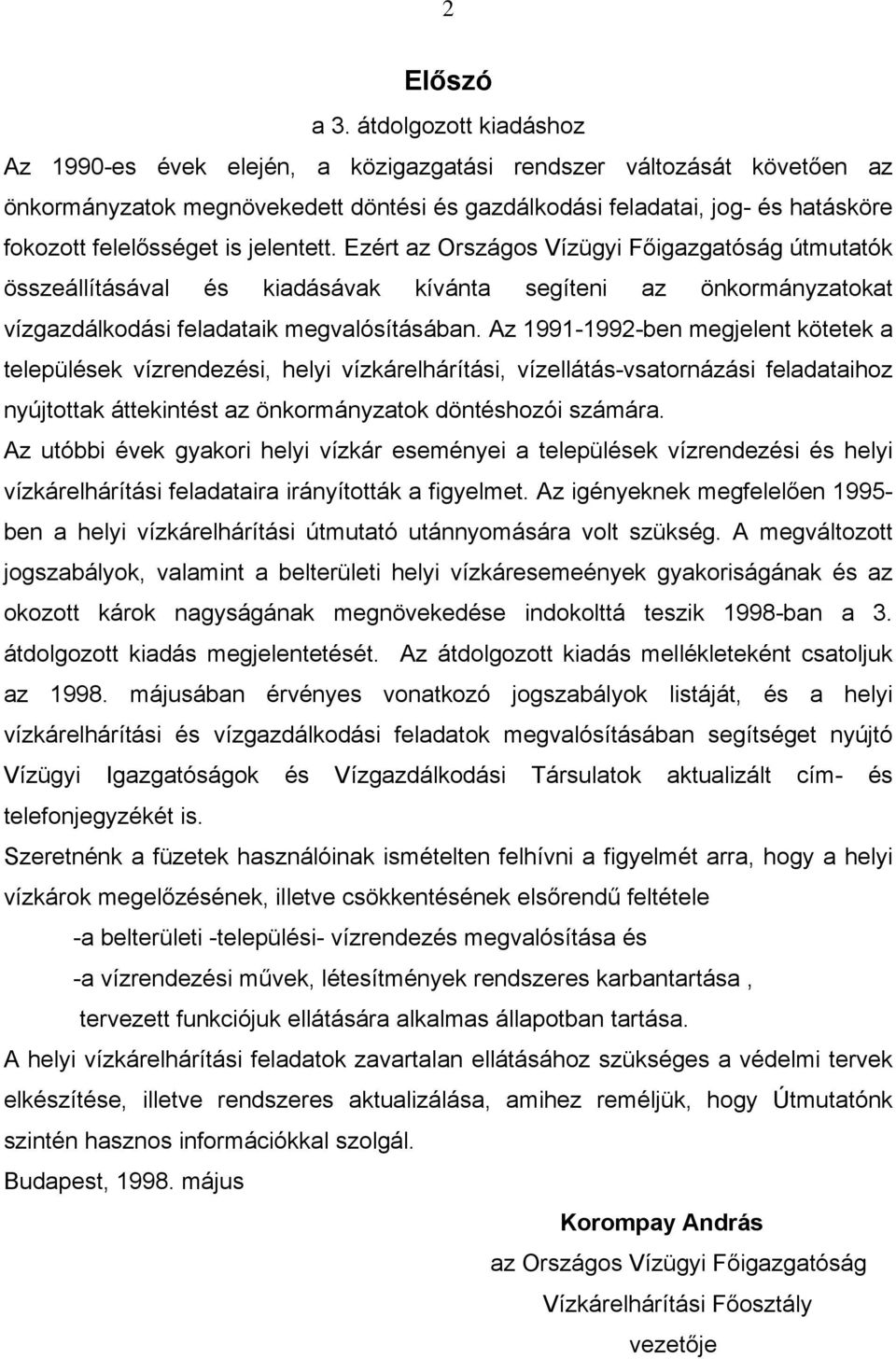 is jelentett. Ezért az Országos Vízügyi Főigazgatóság útmutatók összeállításával és kiadásávak kívánta segíteni az önkormányzatokat vízgazdálkodási feladataik megvalósításában.
