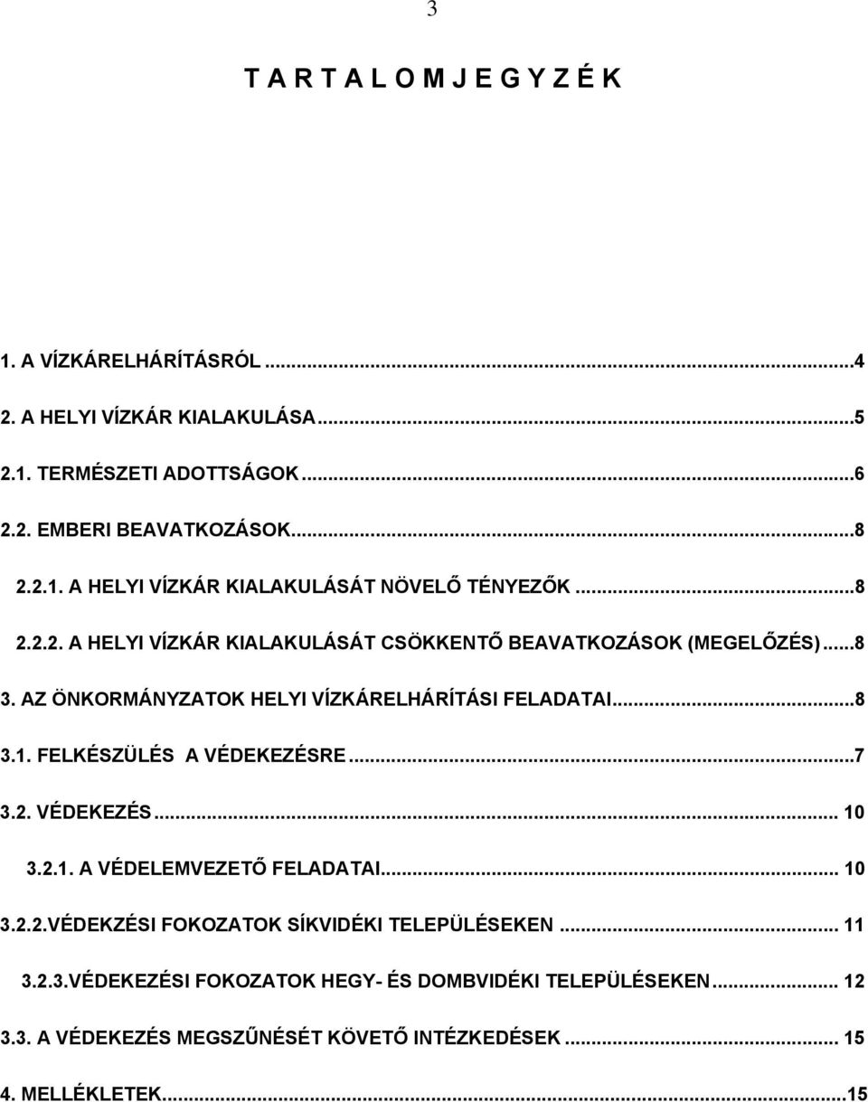 FELKÉSZÜLÉS A VÉDEKEZÉSRE...7 3.2. VÉDEKEZÉS... 10 3.2.1. A VÉDELEMVEZETŐ FELADATAI... 10 3.2.2.VÉDEKZÉSI FOKOZATOK SÍKVIDÉKI TELEPÜLÉSEKEN... 11 3.2.3.VÉDEKEZÉSI FOKOZATOK HEGY- ÉS DOMBVIDÉKI TELEPÜLÉSEKEN.