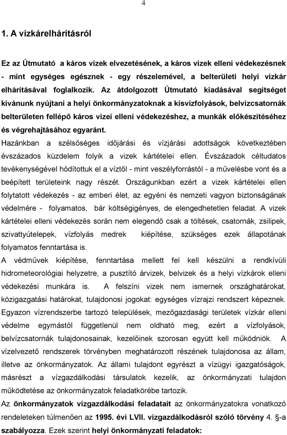 Az átdolgozott Útmutató kiadásával segítséget kívánunk nyújtani a helyi önkormányzatoknak a kisvízfolyások, belvízcsatornák belterületen fellépő káros vizei elleni védekezéshez, a munkák