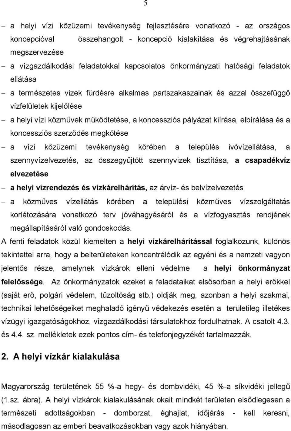kiírása, elbírálása és a koncessziós szerződés megkötése a vízi közüzemi tevékenység körében a település ivóvízellátása, a szennyvízelvezetés, az összegyűjtött szennyvizek tisztítása, a csapadékvíz
