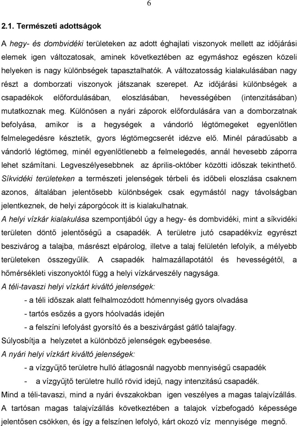 különbségek tapasztalhatók. A változatosság kialakulásában nagy részt a domborzati viszonyok játszanak szerepet.