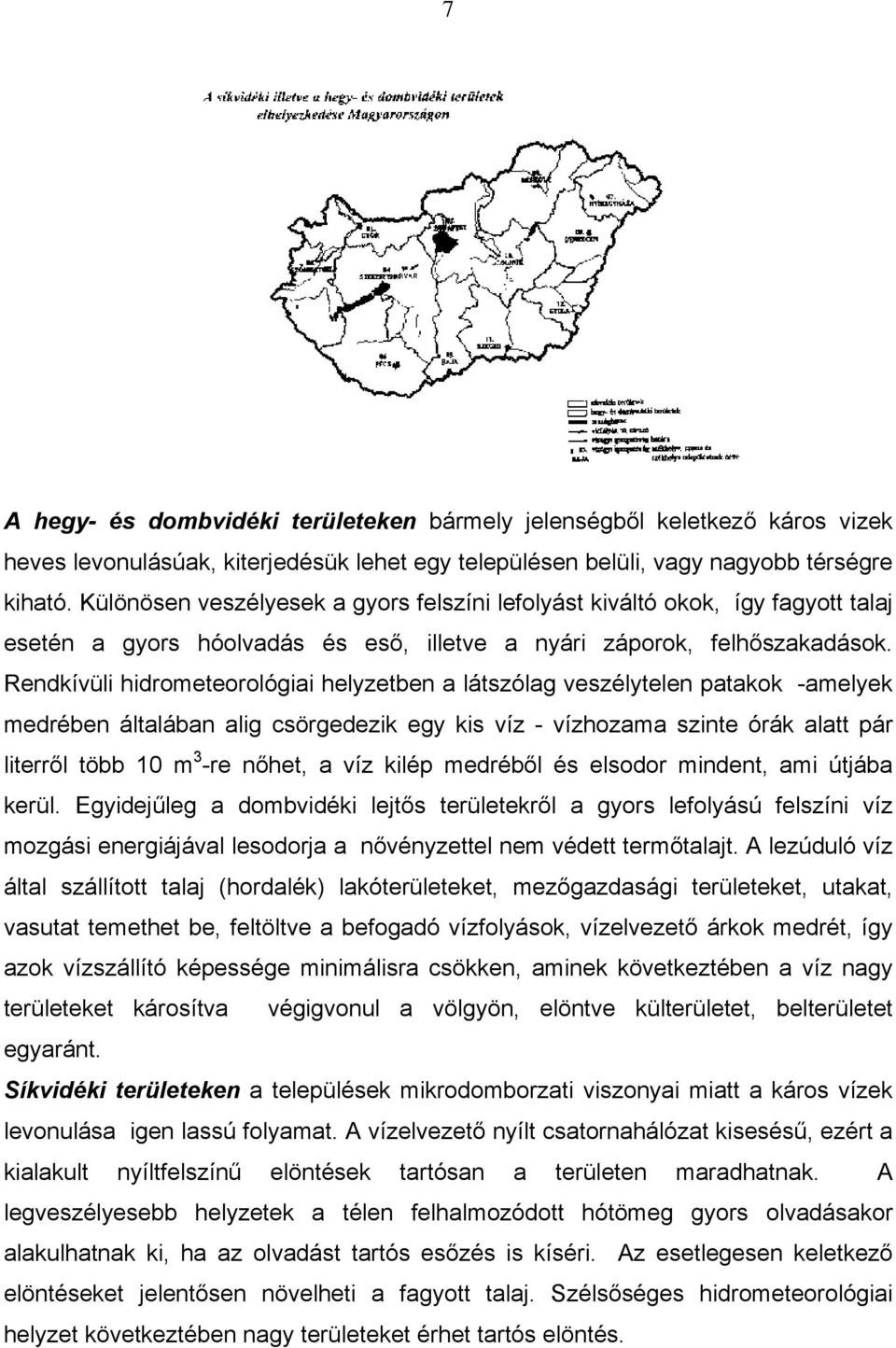 Rendkívüli hidrometeorológiai helyzetben a látszólag veszélytelen patakok -amelyek medrében általában alig csörgedezik egy kis víz - vízhozama szinte órák alatt pár literről több 10 m 3 -re nőhet, a
