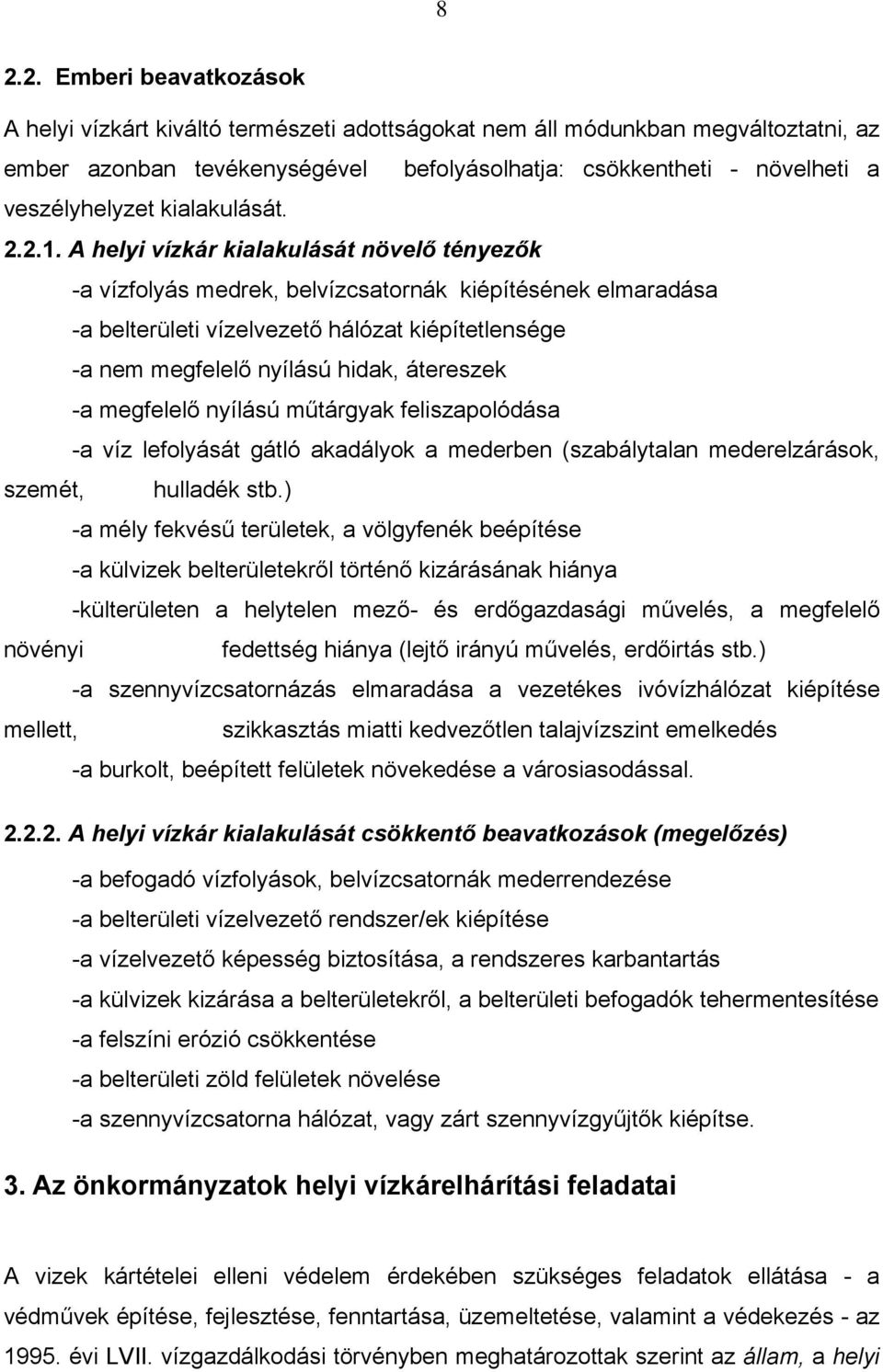 A helyi vízkár kialakulását növelő tényezők -a vízfolyás medrek, belvízcsatornák kiépítésének elmaradása -a belterületi vízelvezető hálózat kiépítetlensége -a nem megfelelő nyílású hidak, átereszek