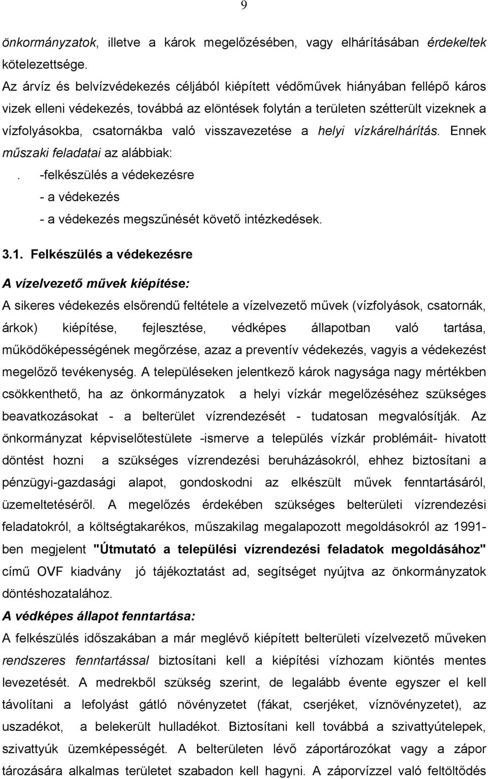 visszavezetése a helyi vízkárelhárítás. Ennek műszaki feladatai az alábbiak:. -felkészülés a védekezésre - a védekezés - a védekezés megszűnését követő intézkedések. 3.1.