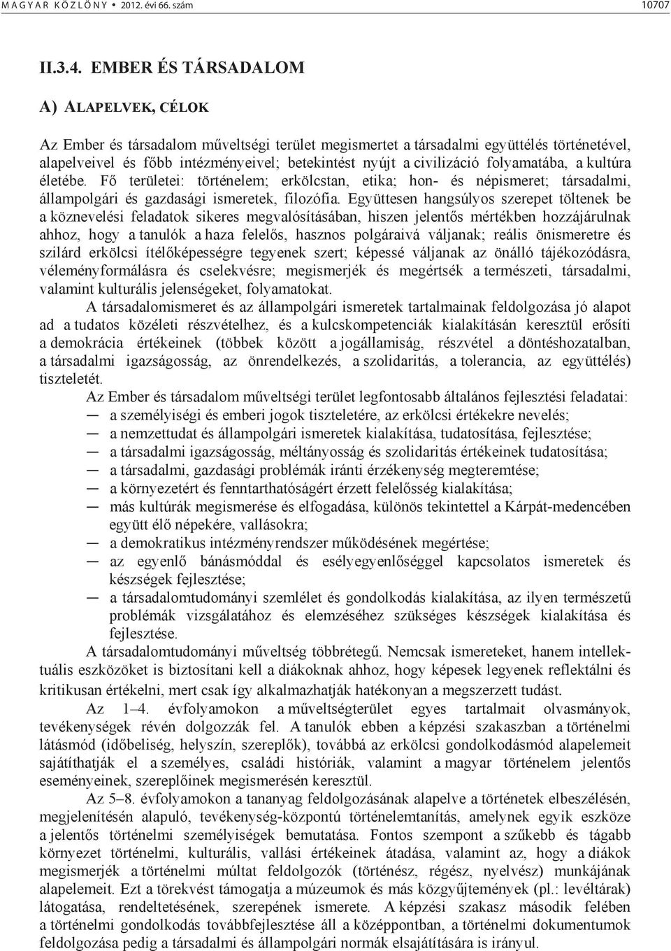 civilizáció folyamatába, a kultúra életébe. F területei: történelem; erkölcstan, etika; hon- és népismeret; társadalmi, állampolgári és gazdasági ismeretek, filozófia.