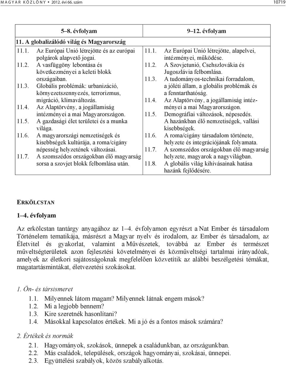 A gazdasági élet területei és a munka világa. 11.6. A magyarországi nemzetiségek és kisebbségek kultúrája, a roma/cigány népesség helyzetének változásai. 11.7.