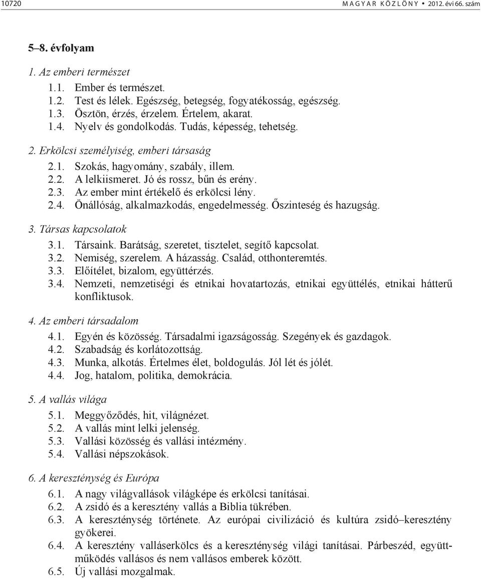 2.3. Az ember mint értékel és erkölcsi lény. 2.4. Önállóság, alkalmazkodás, engedelmesség. szinteség és hazugság. 3. Társas kapcsolatok 3.1. Társaink. Barátság, szeretet, tisztelet, segít kapcsolat.